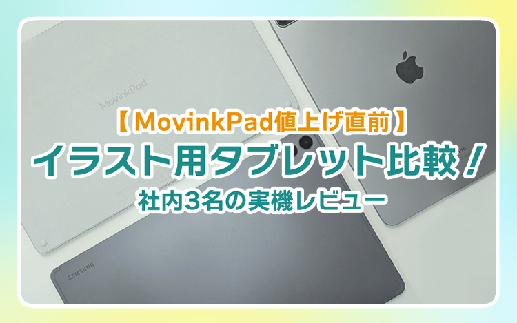 ブログにて「【MovinkPad値上げ直前】イラスト用タブレット比較！社内3名の実機レビュー」を更新しました。